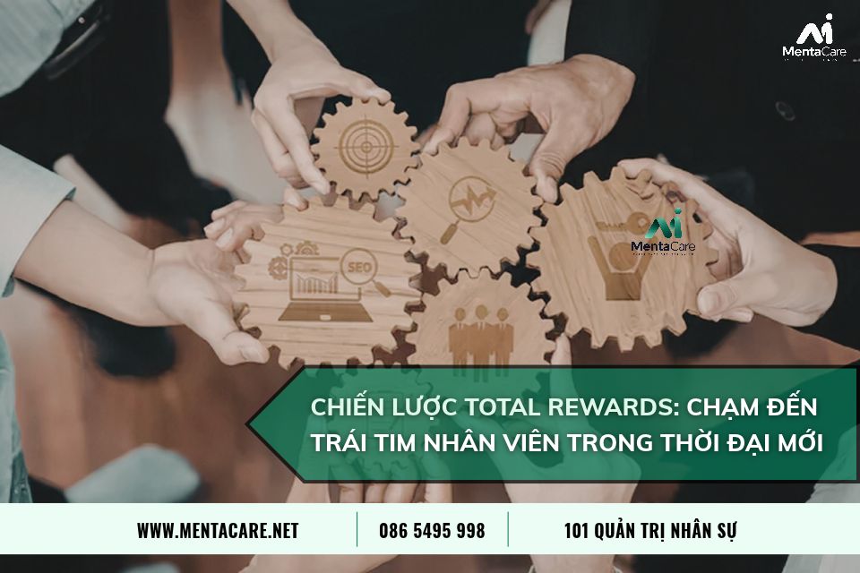 Chiến Lược Total Rewards: Chạm Đến Trái Tim Nhân Viên Trong Thời Đại Mới